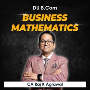 Business Mathematics for B.Com DU (Delhi University) by CA Raj K Agrawal