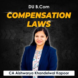 Compensation Laws for B.Com DU (Delhi University) by CA Aishwarya Khandelwal Kapoor