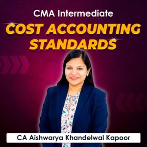 Cost Accounting Standards (CMA Intermediate Group I) by CA Aishwarya Khandelwal Kapoor