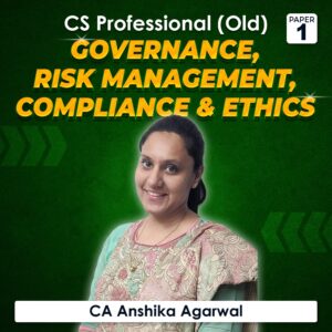 Paper 1 – Governance, Risk Management, Compliance and Ethics (CS Professional Module I Old Syllabus) by CA Anshika Agarwal
