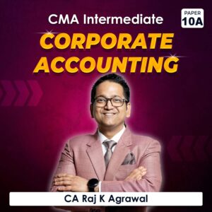 Paper 10A – Corporate Accounting (CMA Inter Group II) by CA Raj K Agrawal