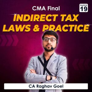 Paper 19 – Indirect Tax Laws and Practice (CMA Final Group IV) by CA Raghav Goel