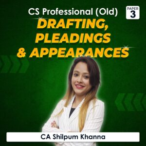 Paper 3 – Drafting, Pleadings and Appearances (CS Professional Module I Old Syllabus) by CA Shilpum Khanna