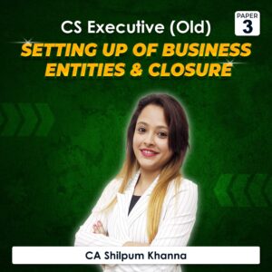 Paper 3 – Setting up of Business Entities and Closure (CS Executive Module I Old Syllabus) by CA Shilpum Khanna