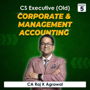 Paper 5 – Corporate & Management Accounting (CS Executive Module II Old Syllabus) by CA Raj K Agrawal