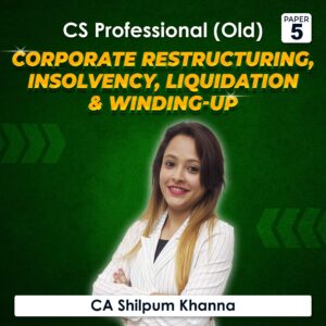Paper 5 – Corporate Restructuring, Insolvency, Liquidation & Winding-up (CS Professional Module II Old Syllabus) by CA Shilpum Khanna