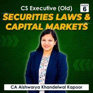 Paper 6 – Securities Laws & Capital Markets (CS Executive Module II Old Syllabus) by CA Aishwarya Khandelwal Kapoor