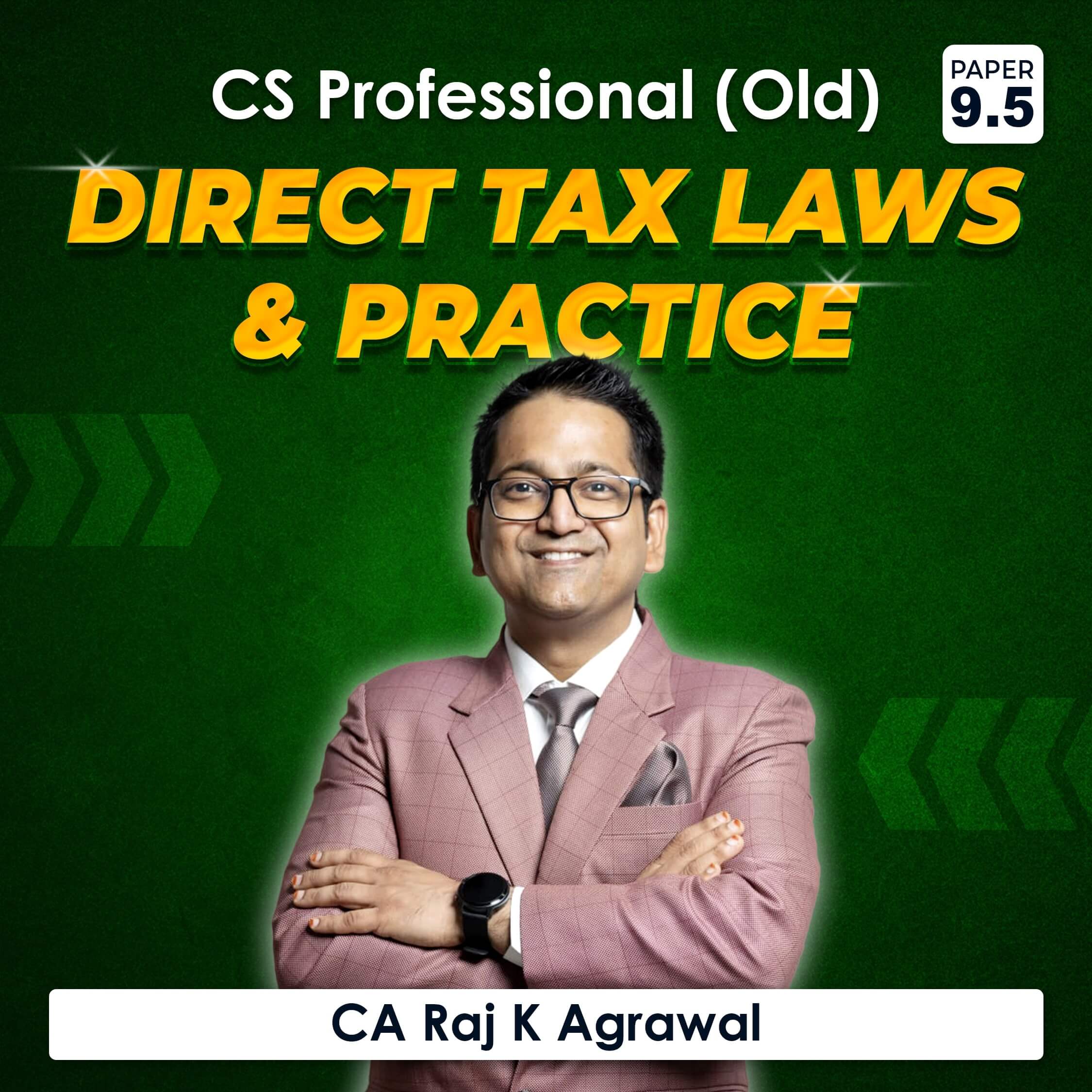 Paper 9.5 – Direct Tax Laws & Practice (CS Professional Module III Old Syllabus) by CA Raj K Agrawal