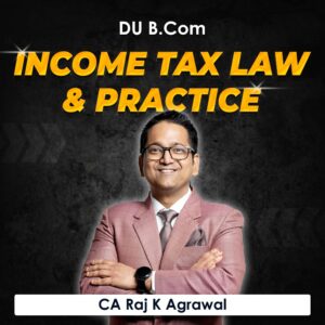 Income Tax Law & Practice for B.Com DU (Delhi University) by CA Raj K Agrawal