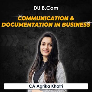 Communication & Documentation in Business for B.Com DU (Delhi University) by CA Agrika Khatri