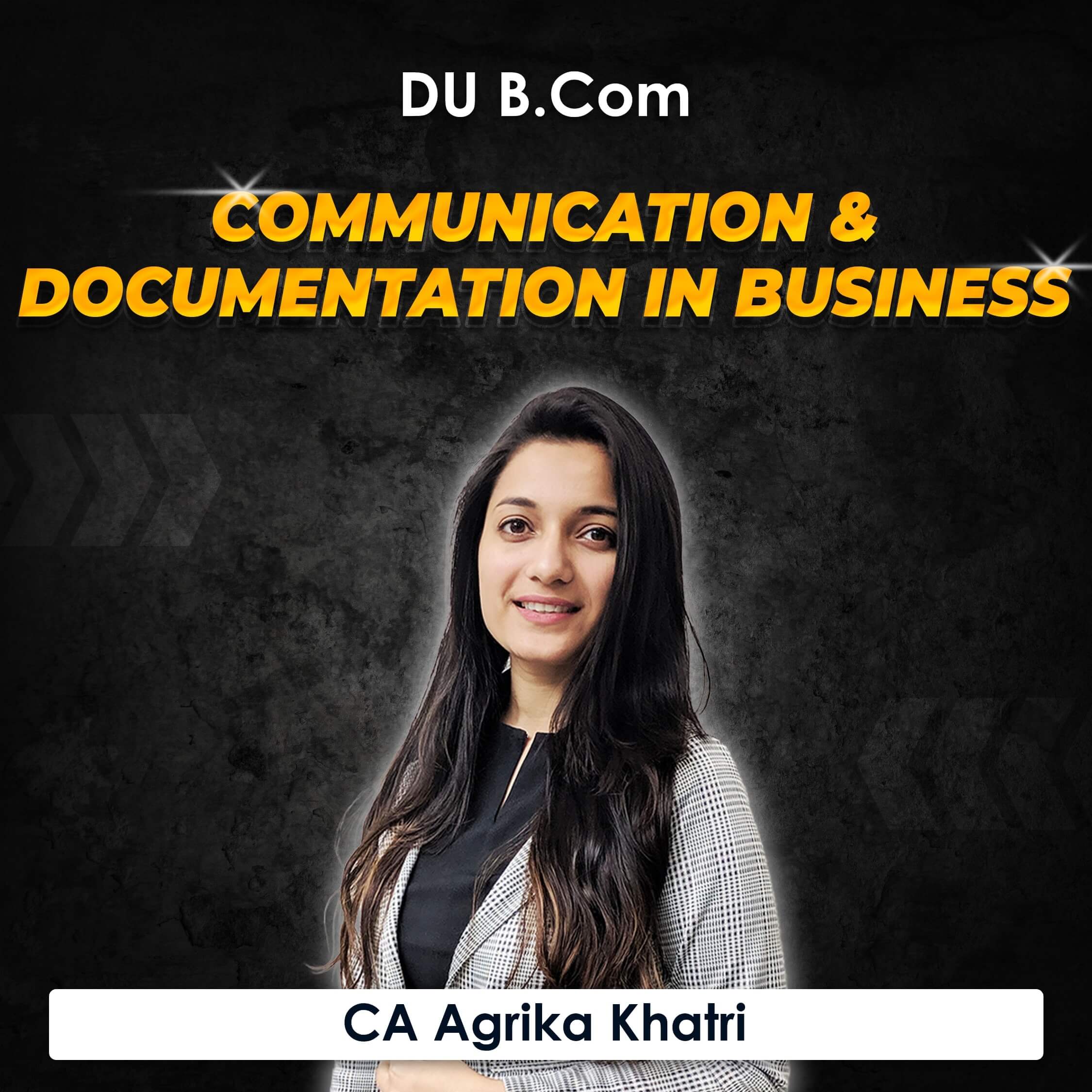 Communication & Documentation in Business for B.Com DU (Delhi University) by CA Agrika Khatri