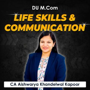Life Skills & Communication for M.Com DU (Delhi University) by CA Aishwarya Khandelwal Kapoor