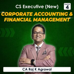 Paper 4 – Corporate Accounting & Financial Management (CS Executive Module I 2022 Syllabus) by CA Raj K Agrawal