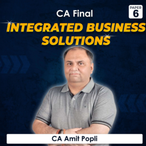 Paper 6 – Integrated Business Solutions (CA Final Group II) by CA Amit Popli