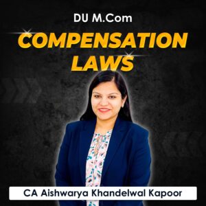 Compensation Laws for M.Com DU (Delhi University) by CA Aishwarya Khandelwal Kapoor
