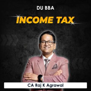 Income Tax for BBA DU (Delhi University) by CA Raj K Agrawal