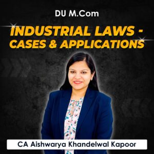 Industrial Laws – Cases & Implementations for M.Com DU (Delhi University) by CA Aishwarya Khandelwal Kapoor