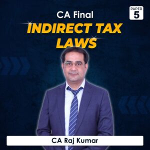 Paper 5 – Indirect Tax Laws (CA Final Group II) by CA Raj Kumar