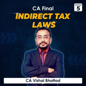 Paper 5 – Indirect Tax Laws (CA Final Group II) by CA Vishal Bhattad