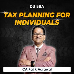 Tax Planning for Individuals for BBA DU (Delhi University) by CA Raj K Agrawal